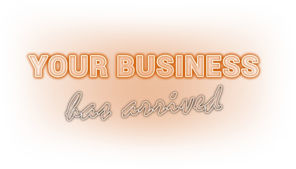 Your business has arrived